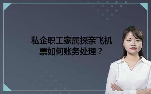 私企职工家属探亲飞机票如何账务处理？